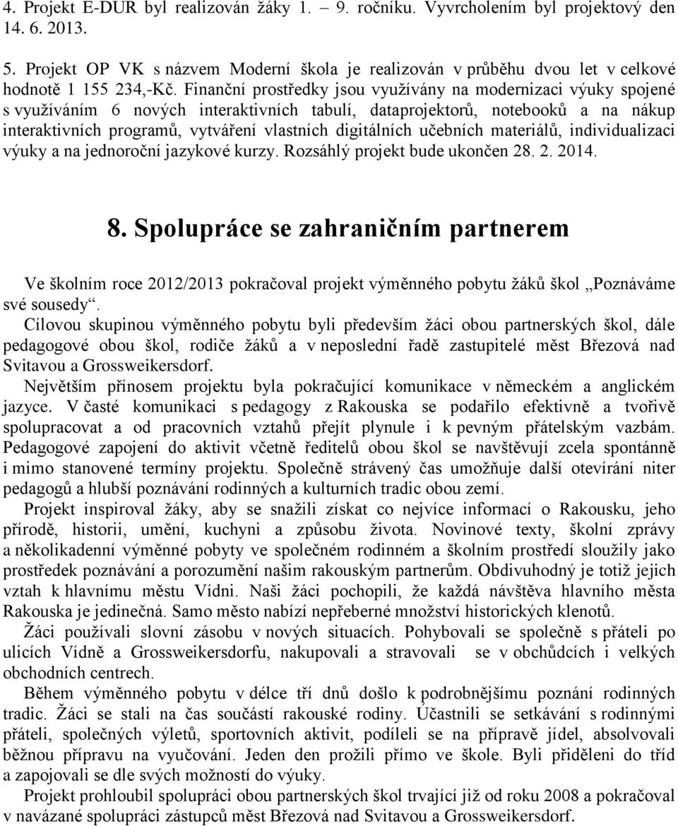 Finanční prostředky jsou využívány na modernizaci výuky spojené s využíváním 6 nových interaktivních tabulí, dataprojektorů, notebooků a na nákup interaktivních programů, vytváření vlastních