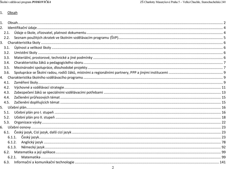 5. Mezinárodní spolupráce, dlouhodobé projekty... 7 3.6. Spolupráce se Školní radou, rodiči žáků, místními a regionálními partnery, PPP a jinými institucemi... 9 4.