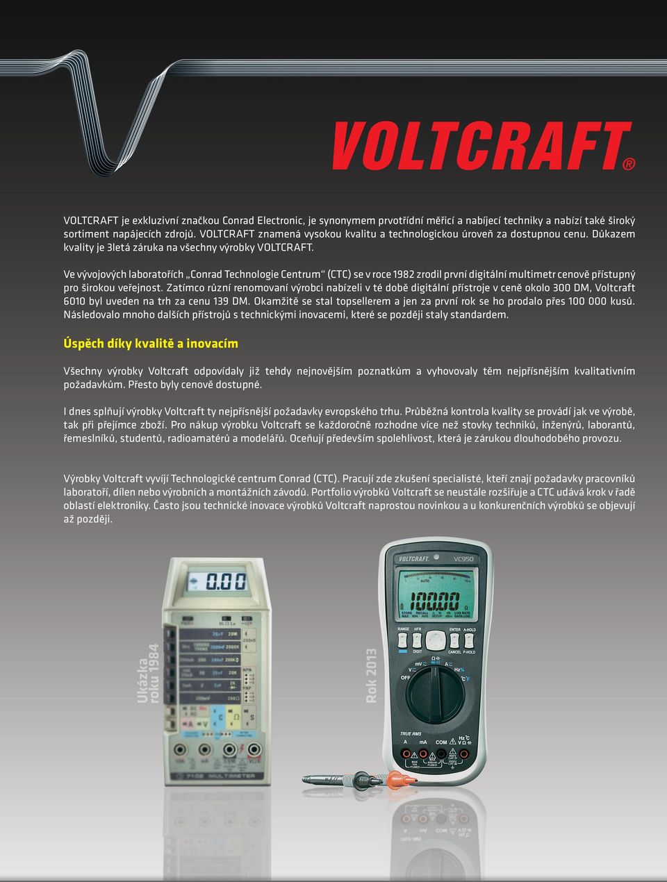 Ve vývojových laboratořích Conrad Technologie Centrum (CTC) se v roce 1982 zrodil první digitální multimetr cenově přístupný pro širokou veřejnost.