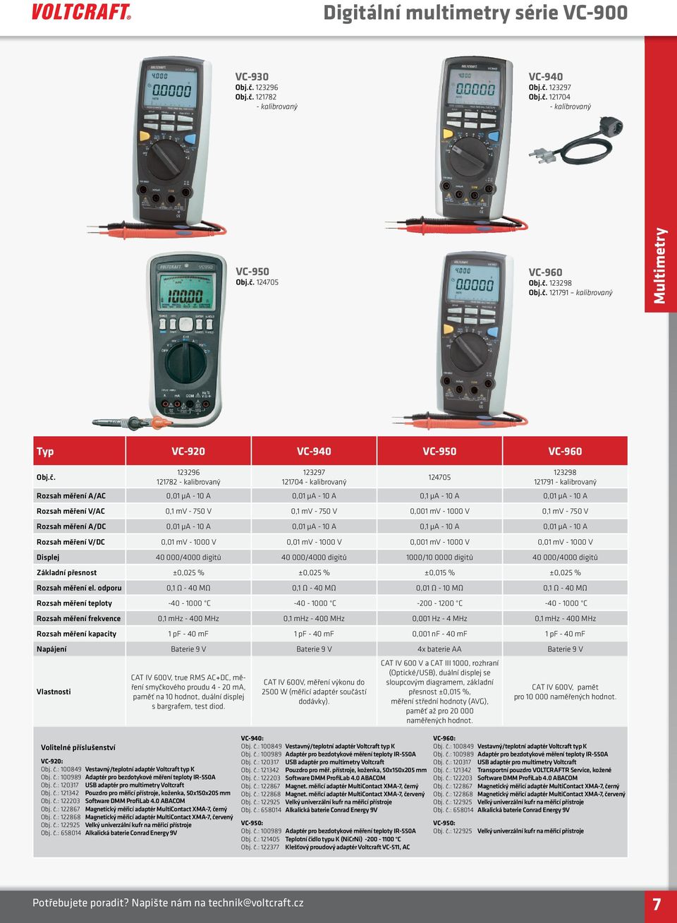 750 V 0,1 mv - 750 V 0,001 mv - 1000 V 0,1 mv - 750 V Rozsah měření A/DC 0,01 μa - 10 A 0,01 μa - 10 A 0,1 μa - 10 A 0,01 μa - 10 A Rozsah měření V/DC 0,01 mv - 1000 V 0,01 mv - 1000 V 0,001 mv -