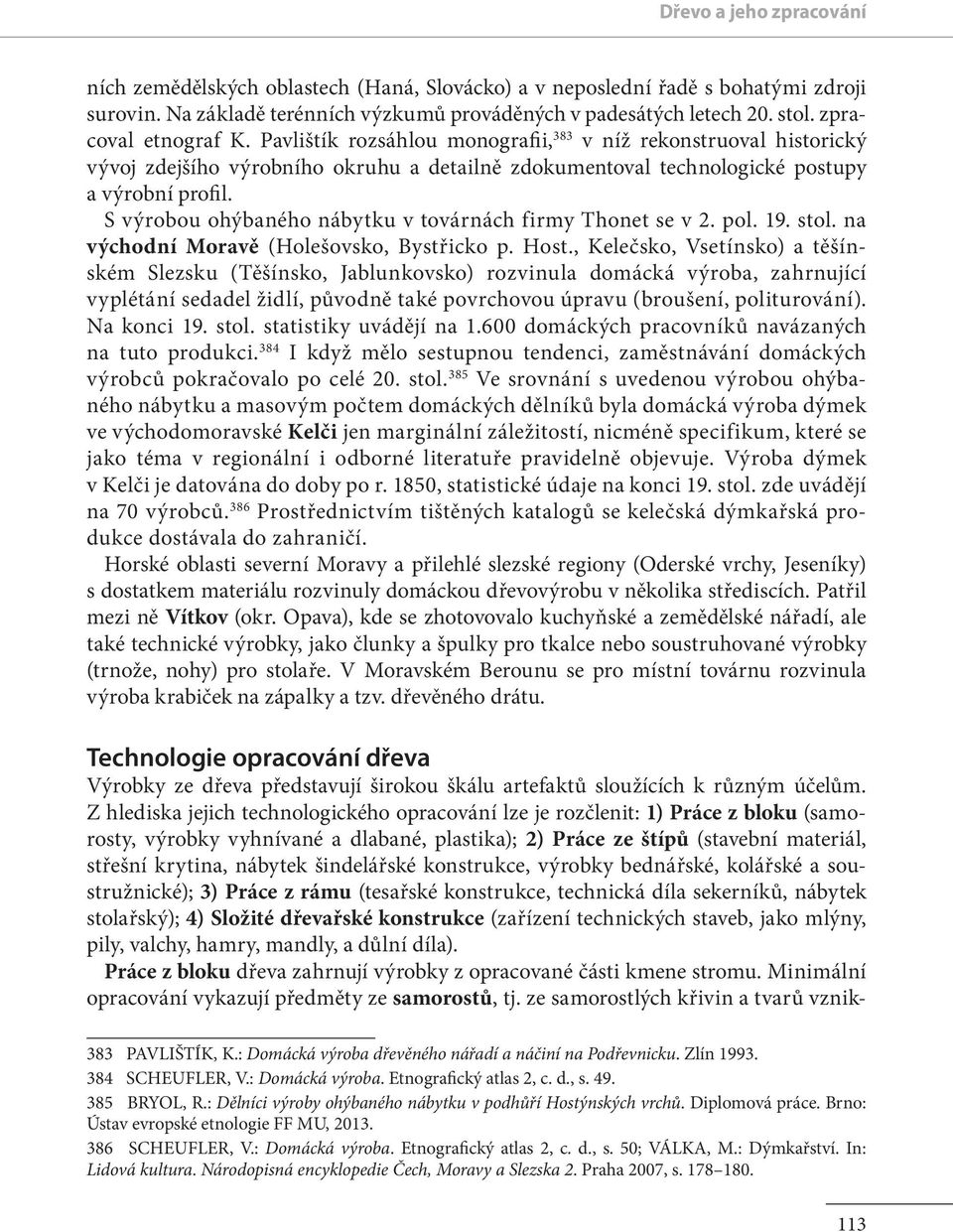 S výrobou ohýbaného nábytku v továrnách firmy Thonet se v 2. pol. 19. stol. na východní Moravě (Holešovsko, Bystřicko p. Host.