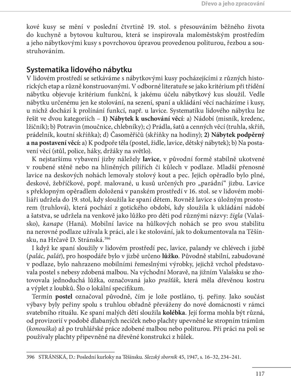 Systematika lidového nábytku V lidovém prostředí se setkáváme s nábytkovými kusy pocházejícími z ru zných historických etap a ru zně konstruovanými.