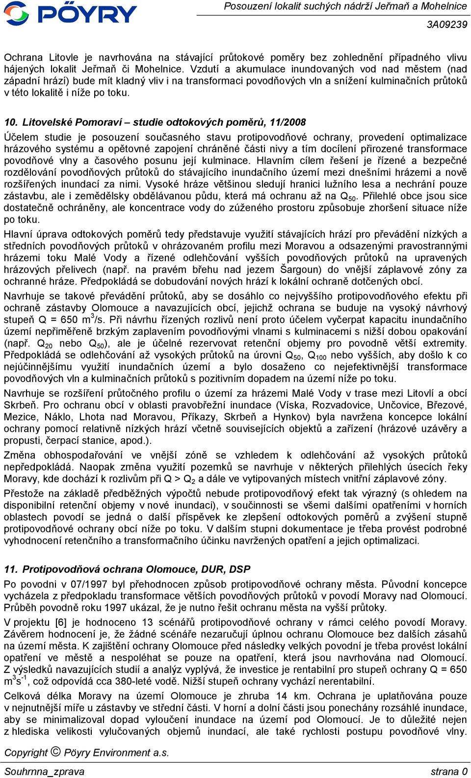 Litovelské Pomoraví studie odtokových poměrů, 11/2008 Účelem studie je posouzení současného stavu protipovodňové ochrany, provedení optimalizace hrázového systému a opětovné zapojení chráněné části