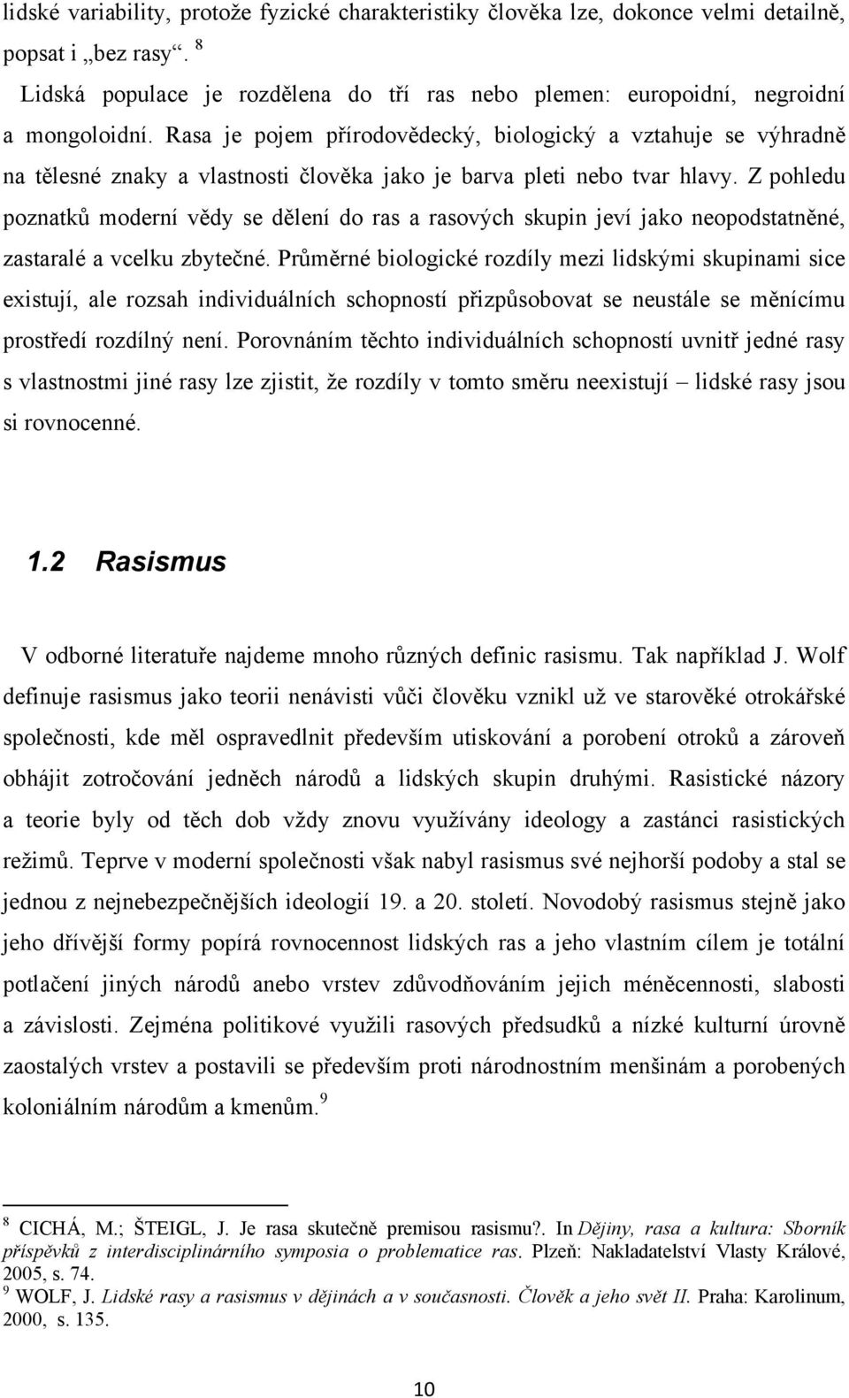 Z pohledu poznatků moderní vědy se dělení do ras a rasových skupin jeví jako neopodstatněné, zastaralé a vcelku zbytečné.