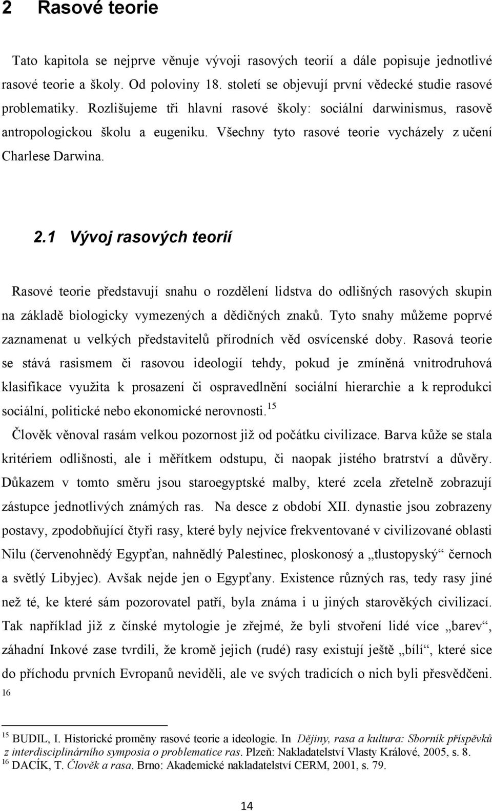 1 Vývoj rasových teorií Rasové teorie představují snahu o rozdělení lidstva do odlišných rasových skupin na základě biologicky vymezených a dědičných znaků.