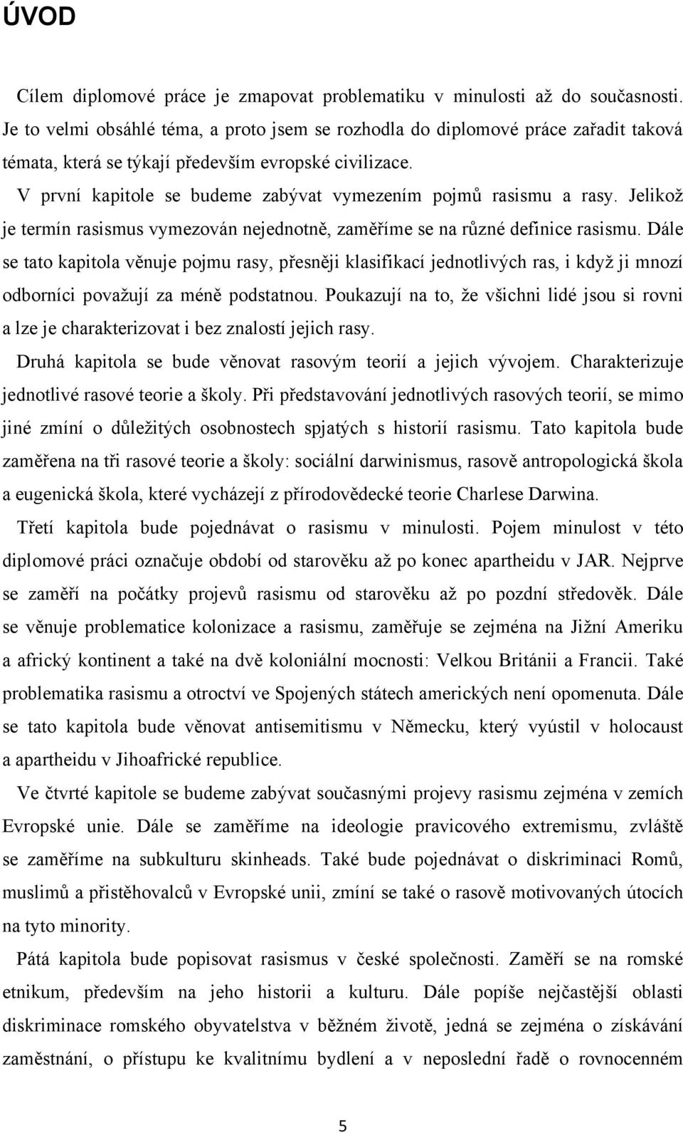 V první kapitole se budeme zabývat vymezením pojmů rasismu a rasy. Jelikoţ je termín rasismus vymezován nejednotně, zaměříme se na různé definice rasismu.