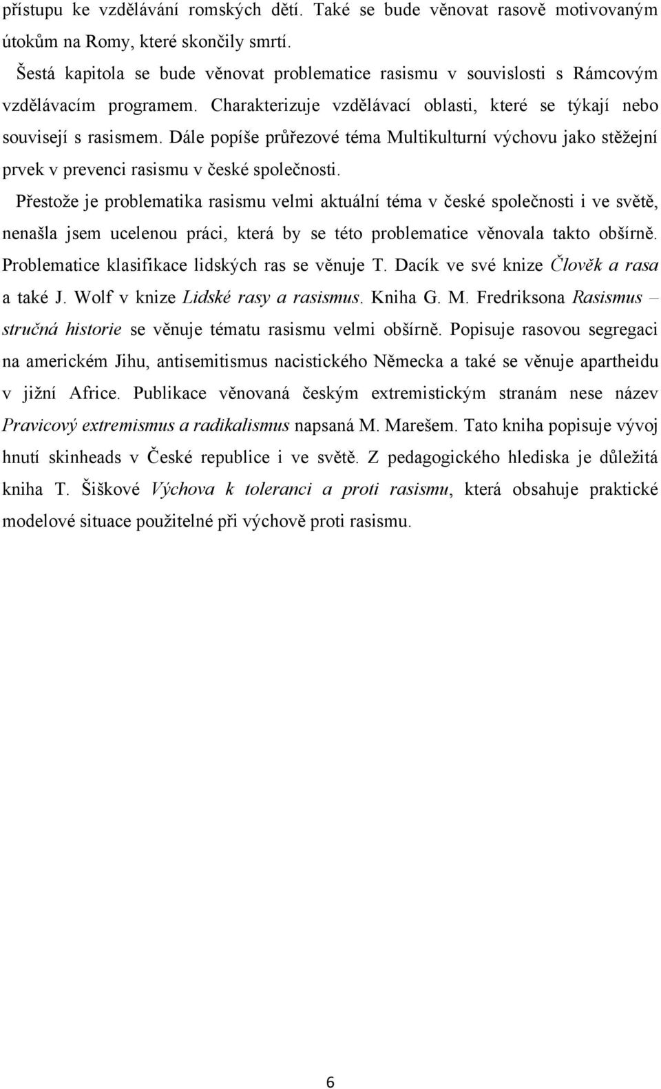 Dále popíše průřezové téma Multikulturní výchovu jako stěţejní prvek v prevenci rasismu v české společnosti.