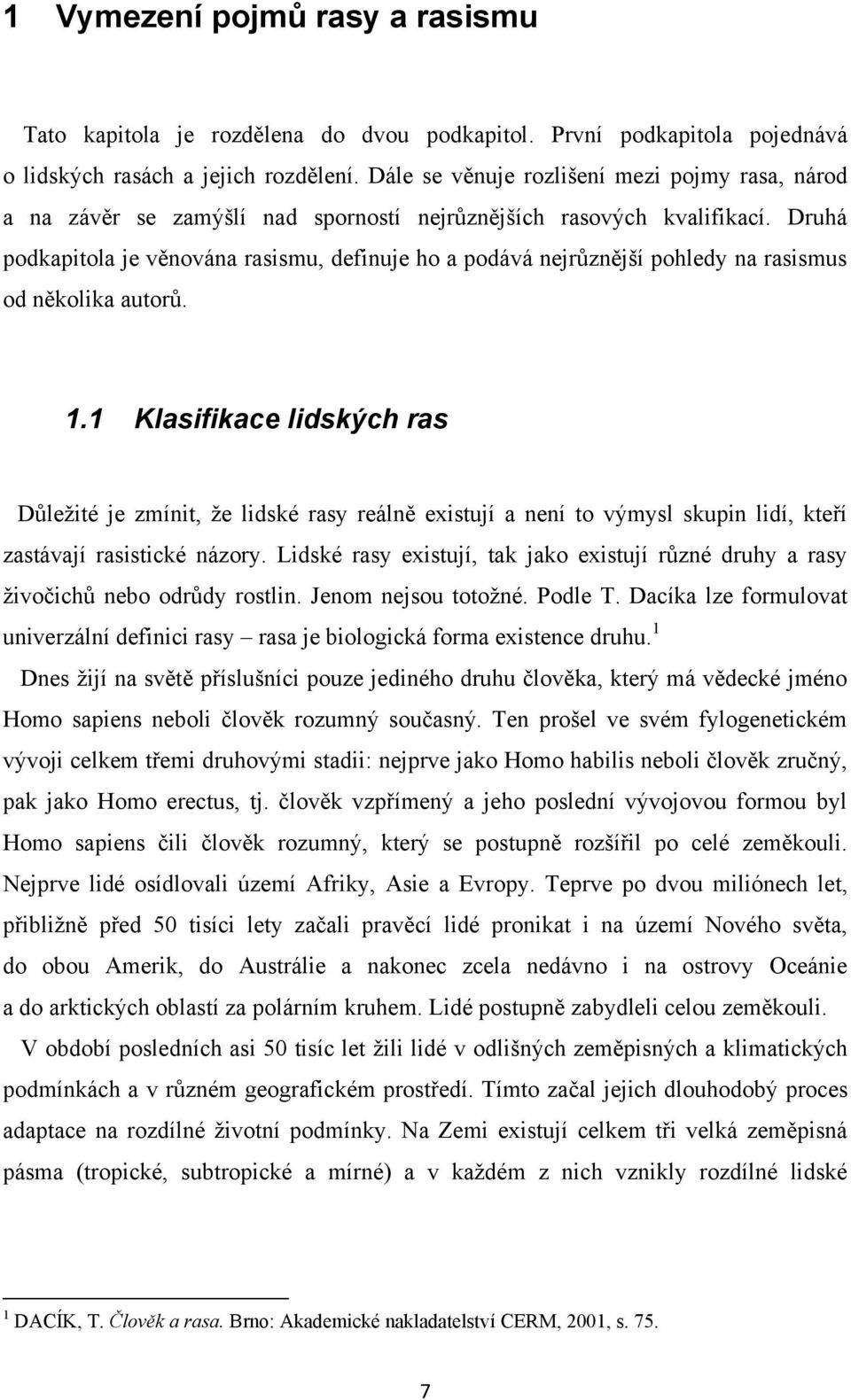 Druhá podkapitola je věnována rasismu, definuje ho a podává nejrůznější pohledy na rasismus od několika autorů. 1.