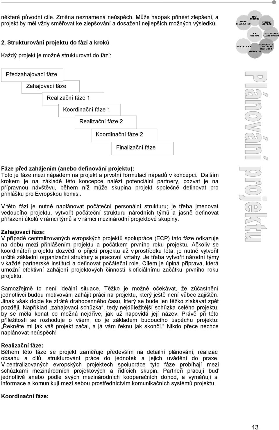 Finalizační fáze Fáze před zahájením (anebo definování projektu): Toto je fáze mezi nápadem na projekt a prvotní formulací nápadů v koncepci.