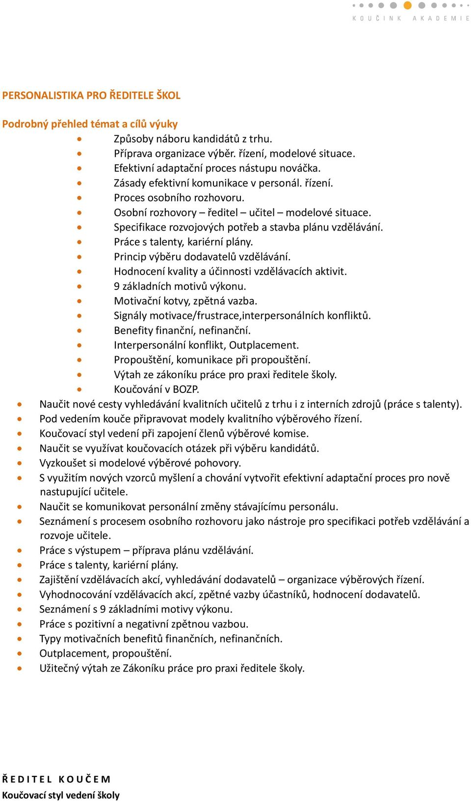 Práce s talenty, kariérní plány. Princip výběru dodavatelů vzdělávání. Hodnocení kvality a účinnosti vzdělávacích aktivit. 9 základních motivů výkonu. Motivační kotvy, zpětná vazba.