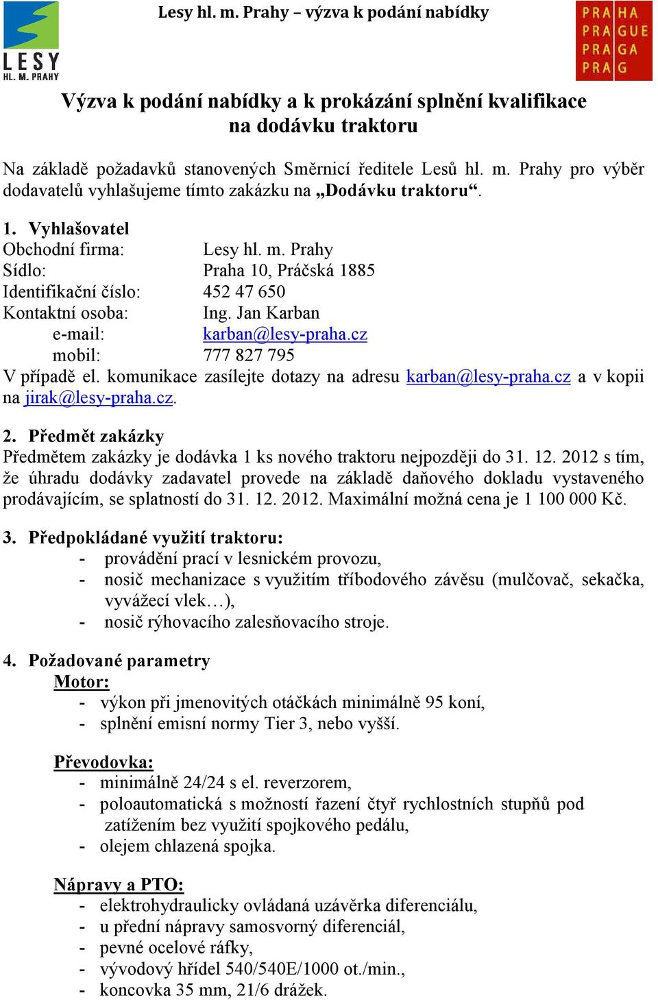 Prahy Sídlo: Praha 10, Práčská 1885 Identifikační číslo: 452 47 650 Kontaktní osoba: Ing. Jan Karban e-mail: karban@lesy-praha.cz mobil: 777 827 795 V případě el.