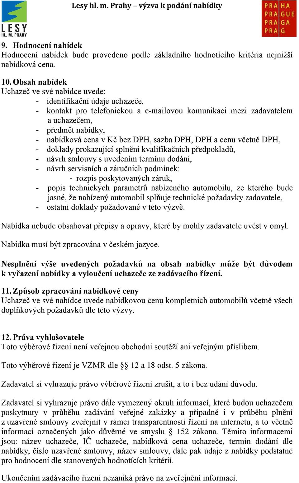 bez DPH, sazba DPH, DPH a cenu včetně DPH, - doklady prokazující splnění kvalifikačních předpokladů, - návrh smlouvy s uvedením termínu dodání, - návrh servisních a záručních podmínek: - rozpis