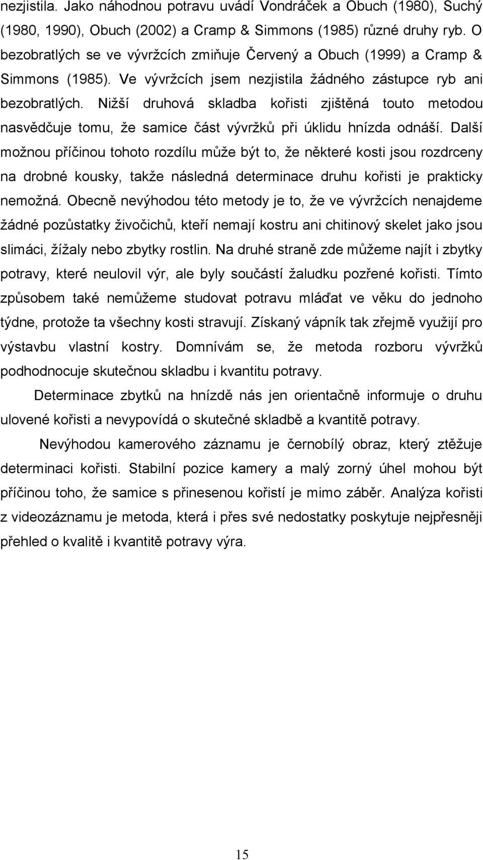 Nižší druhová skladba kořisti zjištěná touto metodou nasvědčuje tomu, že samice část vývržků při úklidu hnízda odnáší.