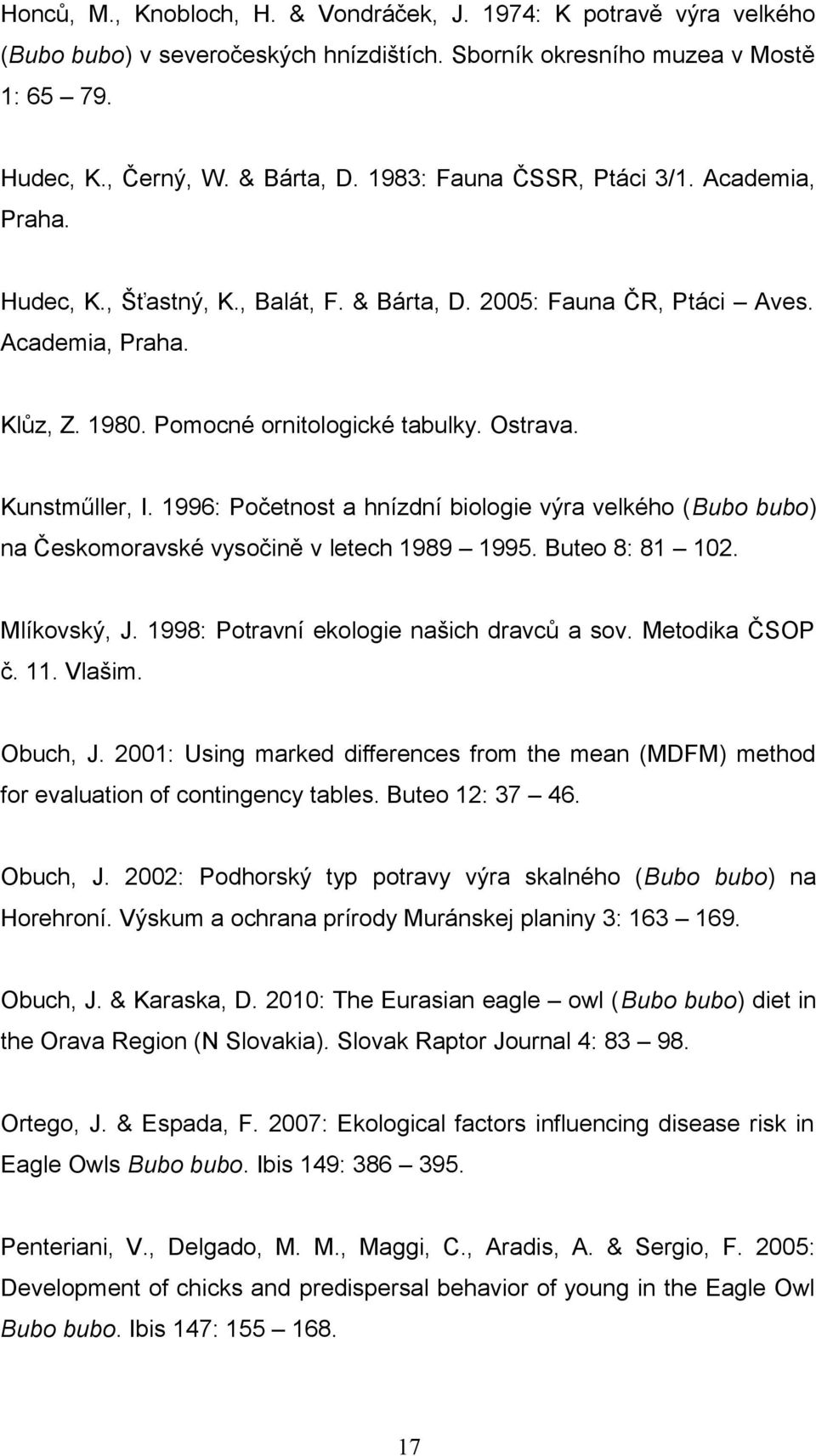 Kunstműller, I. 1996: Početnost a hnízdní biologie výra velkého (Bubo bubo) na Českomoravské vysočině v letech 1989 1995. Buteo 8: 81 102. Mlíkovský, J. 1998: Potravní ekologie našich dravců a sov.