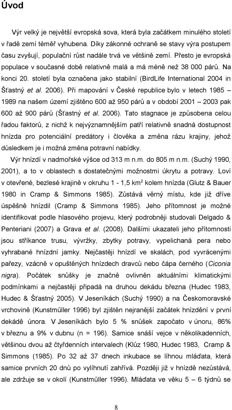 století byla označena jako stabilní (BirdLife International 2004 in Šťastný et al. 2006).