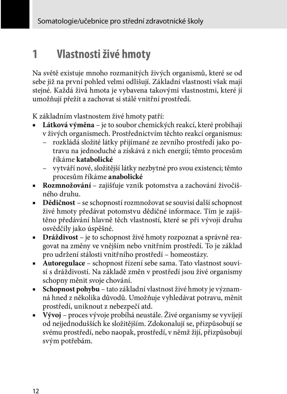 K základním vlastnostem živé hmoty patří: Látková výměna je to soubor chemických reakcí, které probíhají v živých organismech.