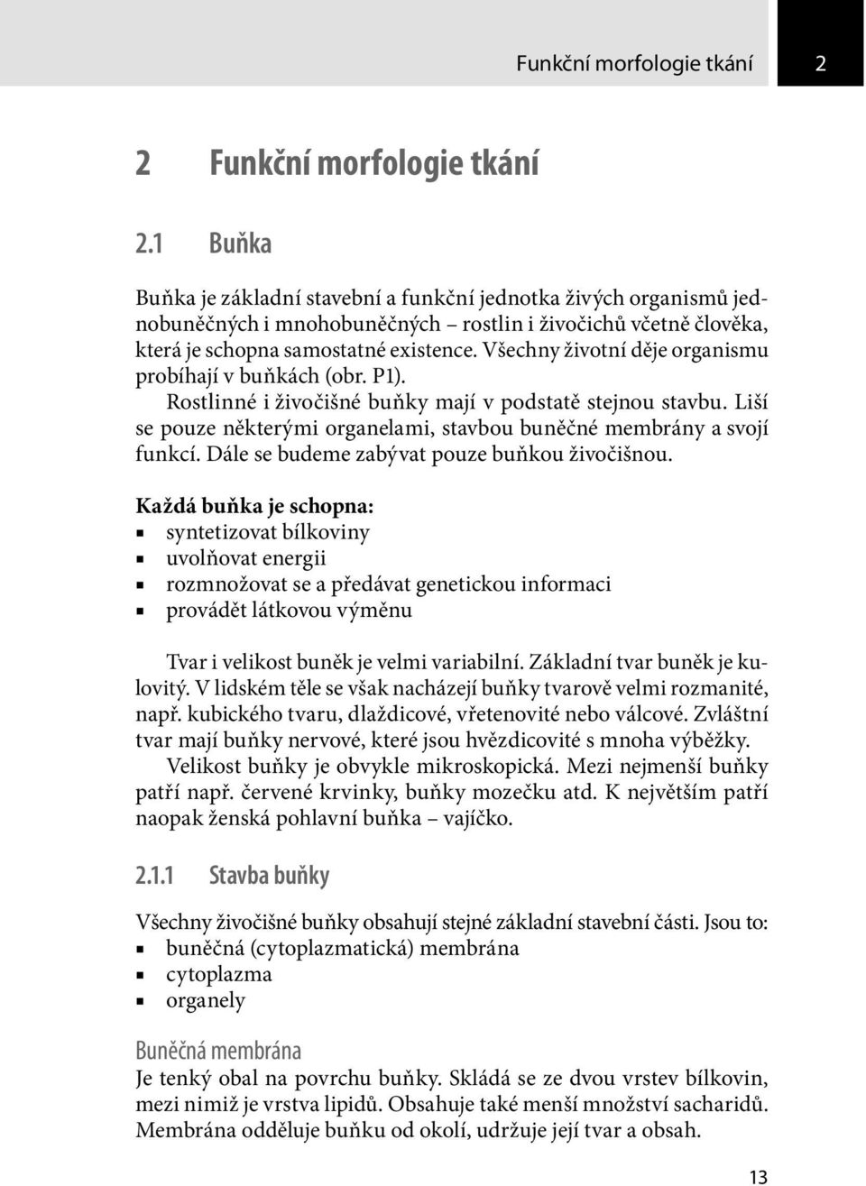 Všechny životní děje organismu probíhají v buňkách (obr. P1). Rostlinné i živočišné buňky mají v podstatě stejnou stavbu. Liší se pouze některými organelami, stavbou buněčné membrány a svojí funkcí.