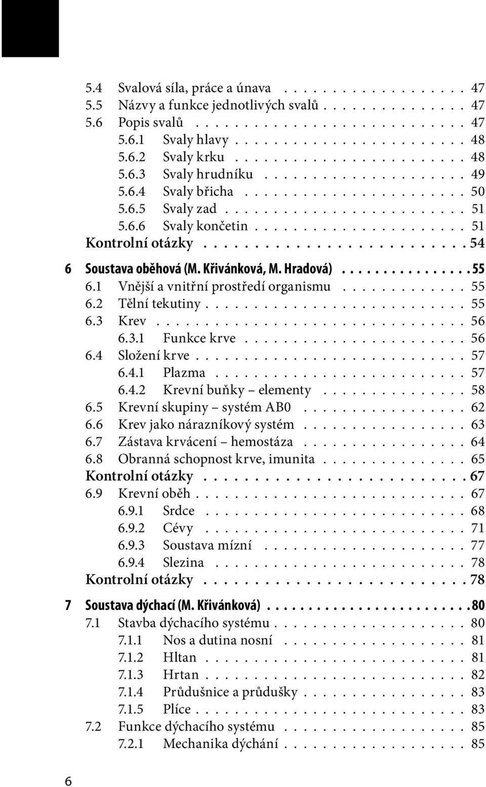 ..................... 51 Kontrolní otázky.......................... 54 6 Soustava oběhová (M. Křivánková, M. Hradová)................ 55 6.1 Vnější a vnitřní prostředí organismu............. 55 6.2 Tělní tekutiny.