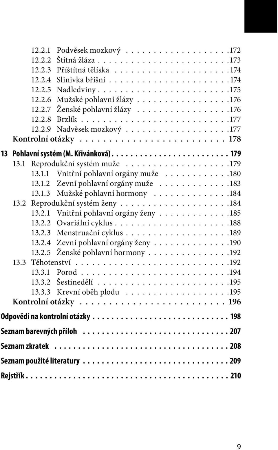 ..................177 Kontrolní otázky......................... 178 13 Pohlavní systém (M. Křivánková)......................... 179 13.1 Reprodukční systém muže...................179 13.1.1 Vnitřní pohlavní orgány muže.