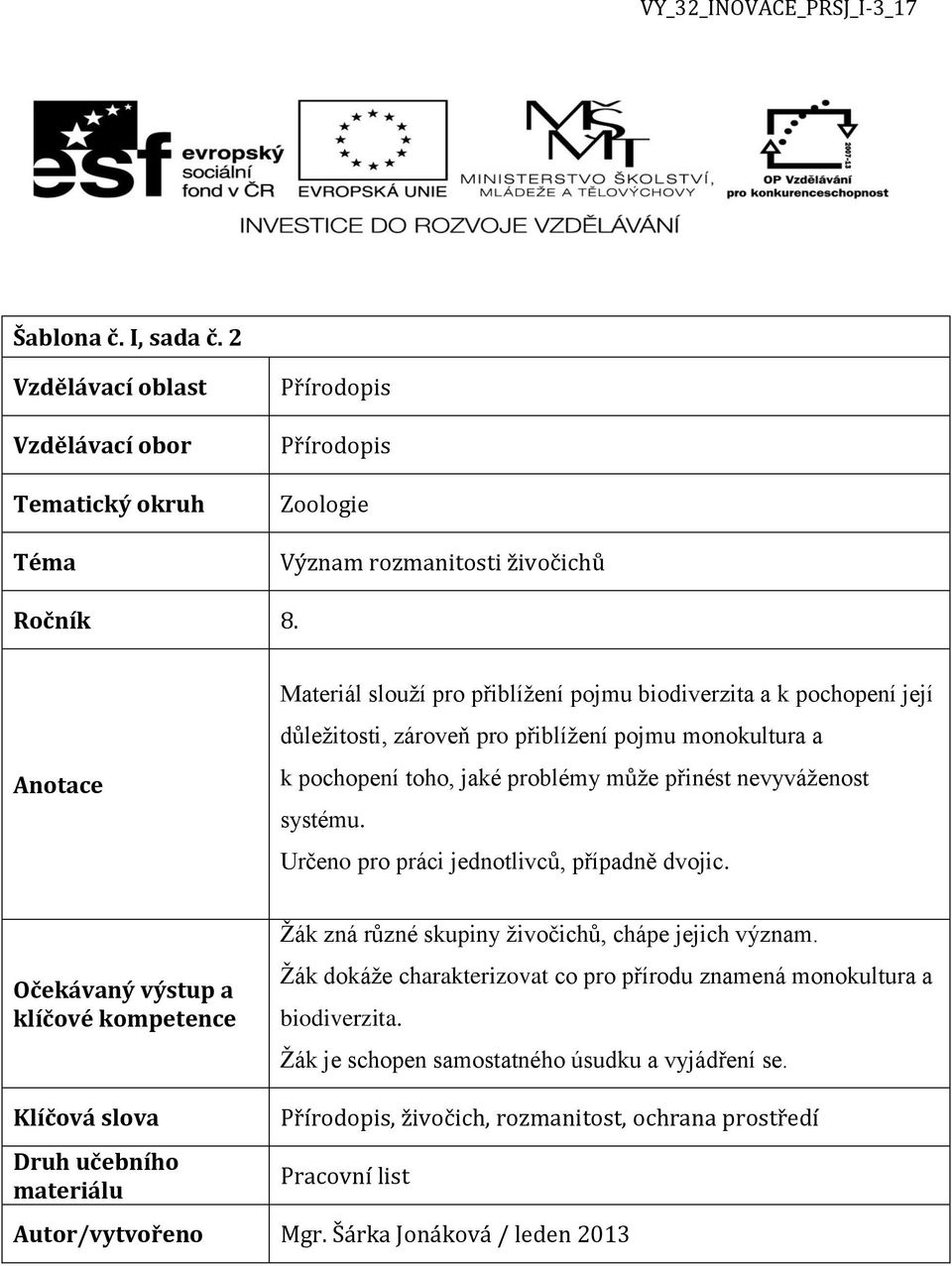 systému. Určeno pro práci jednotlivců, případně dvojic. Očekávaný výstup a klíčové kompetence Žák zná různé skupiny živočichů, chápe jejich význam.