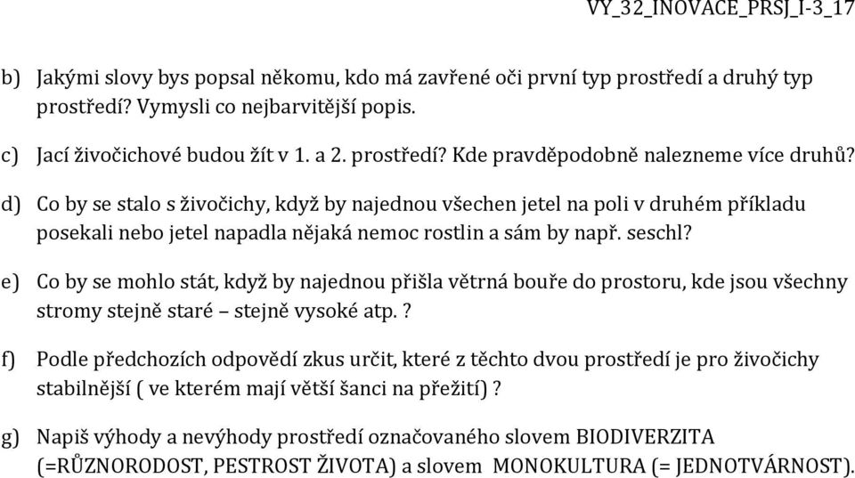 e) Co by se mohlo stát, když by najednou přišla větrná bouře do prostoru, kde jsou všechny stromy stejně staré stejně vysoké atp.