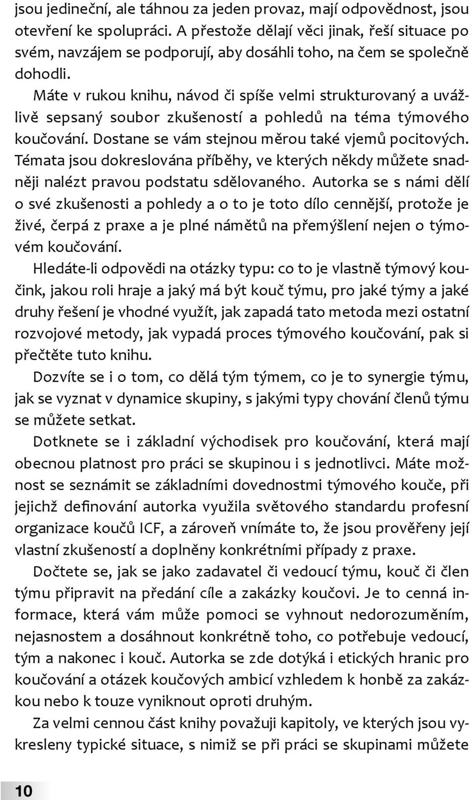 Máte v rukou knihu, návod či spíše velmi strukturovaný a uvážlivě sepsaný soubor zkušeností a pohledů na téma týmového koučování. Dostane se vám stejnou měrou také vjemů pocitových.