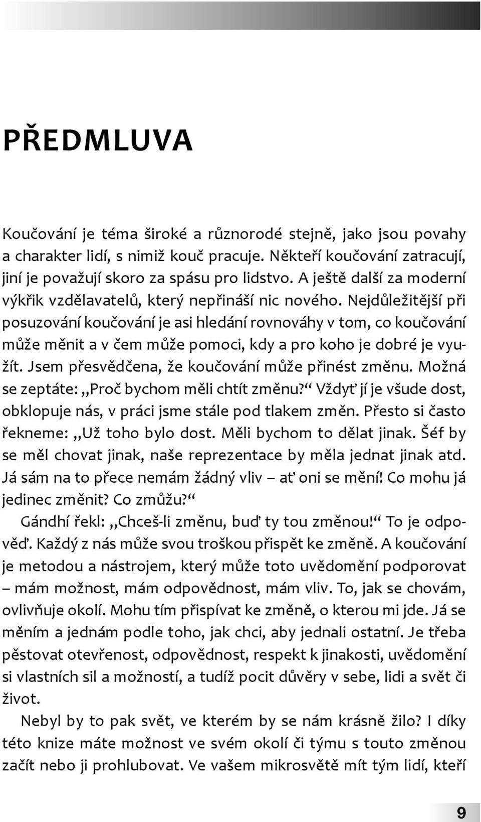 Nejdůležitější při posuzování koučování je asi hledání rovnováhy v tom, co koučování může měnit a v čem může pomoci, kdy a pro koho je dobré je využít.