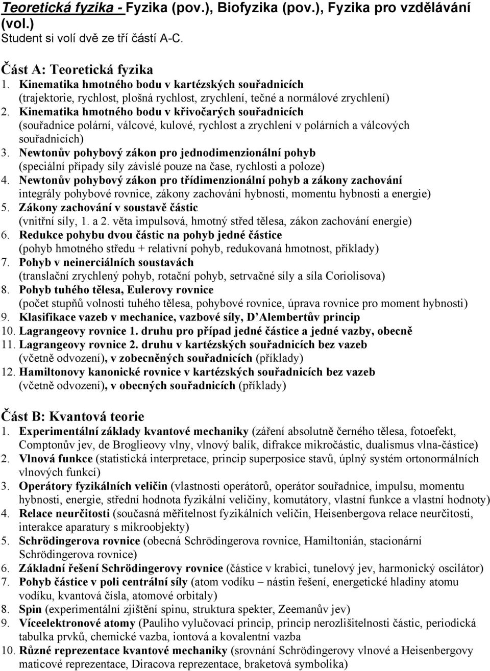 Kinematika hmotného bodu v křivočarých souřadnicích (souřadnice polární, válcové, kulové, rychlost a zrychlení v polárních a válcových souřadnicích) 3.