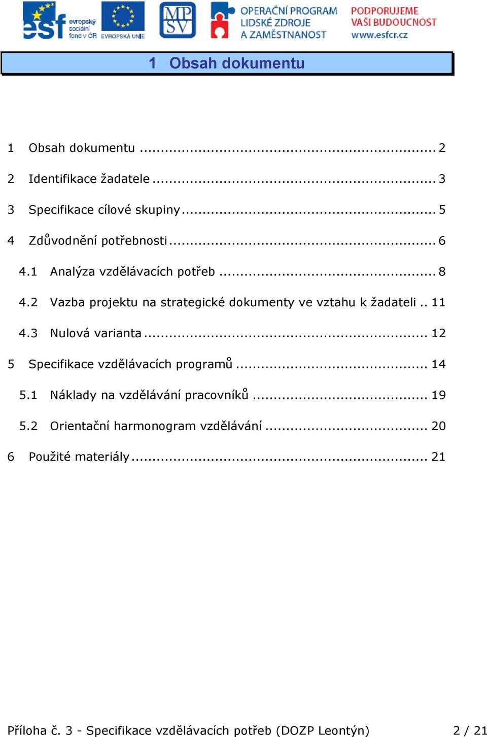 2 Vazba projektu na strategické dokumenty ve vztahu k žadateli.. 11 4.3 Nulová varianta.