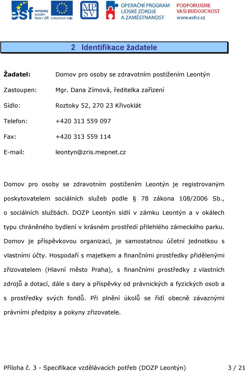 cz Domov pro osoby se zdravotním postižením Leontýn je registrovaným poskytovatelem sociálních služeb podle 78 zákona 108/2006 Sb., o sociálních službách.