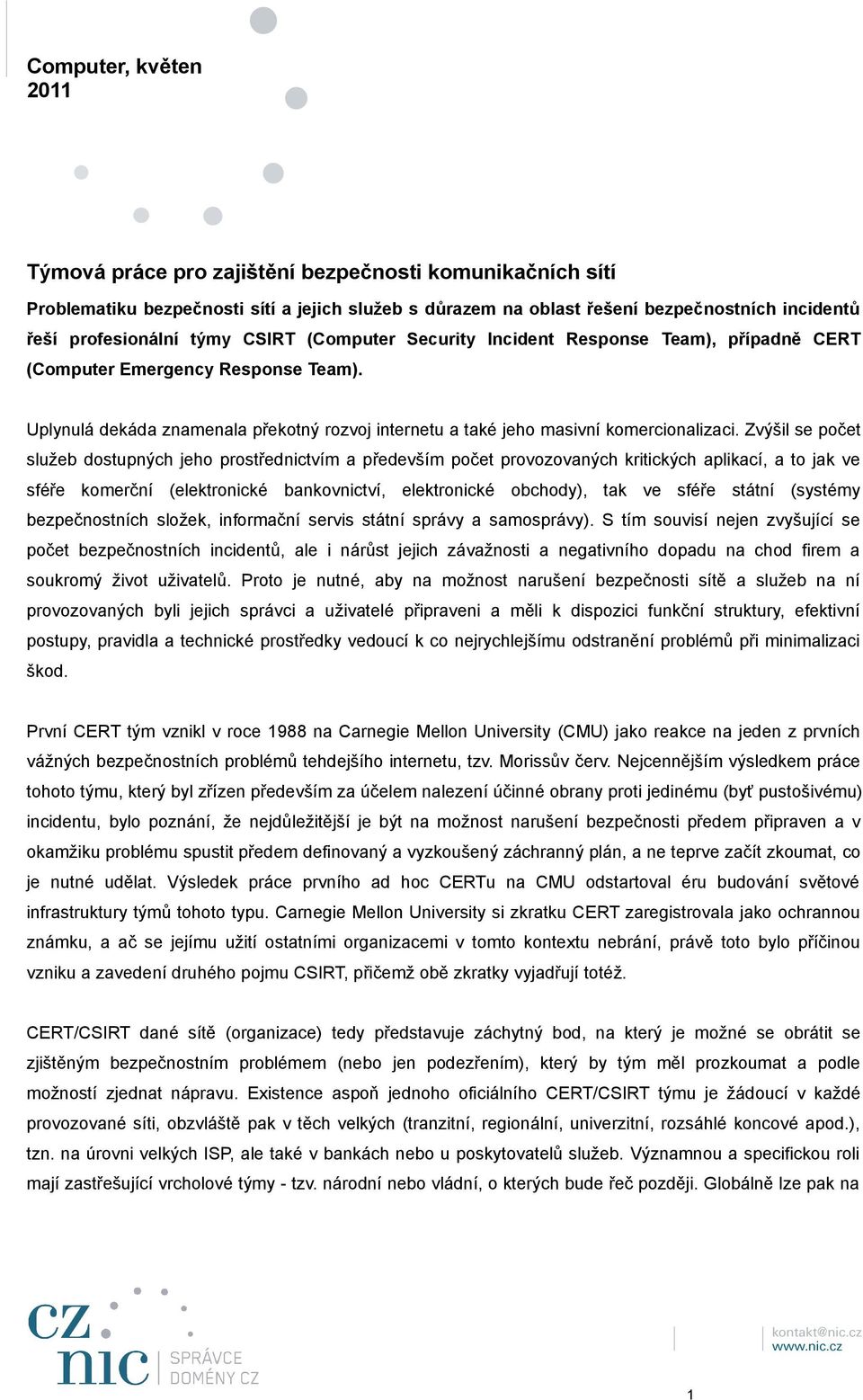 Zvýšil se počet služeb dostupných jeho prostřednictvím a především počet provozovaných kritických aplikací, a to jak ve sféře komerční (elektronické bankovnictví, elektronické obchody), tak ve sféře