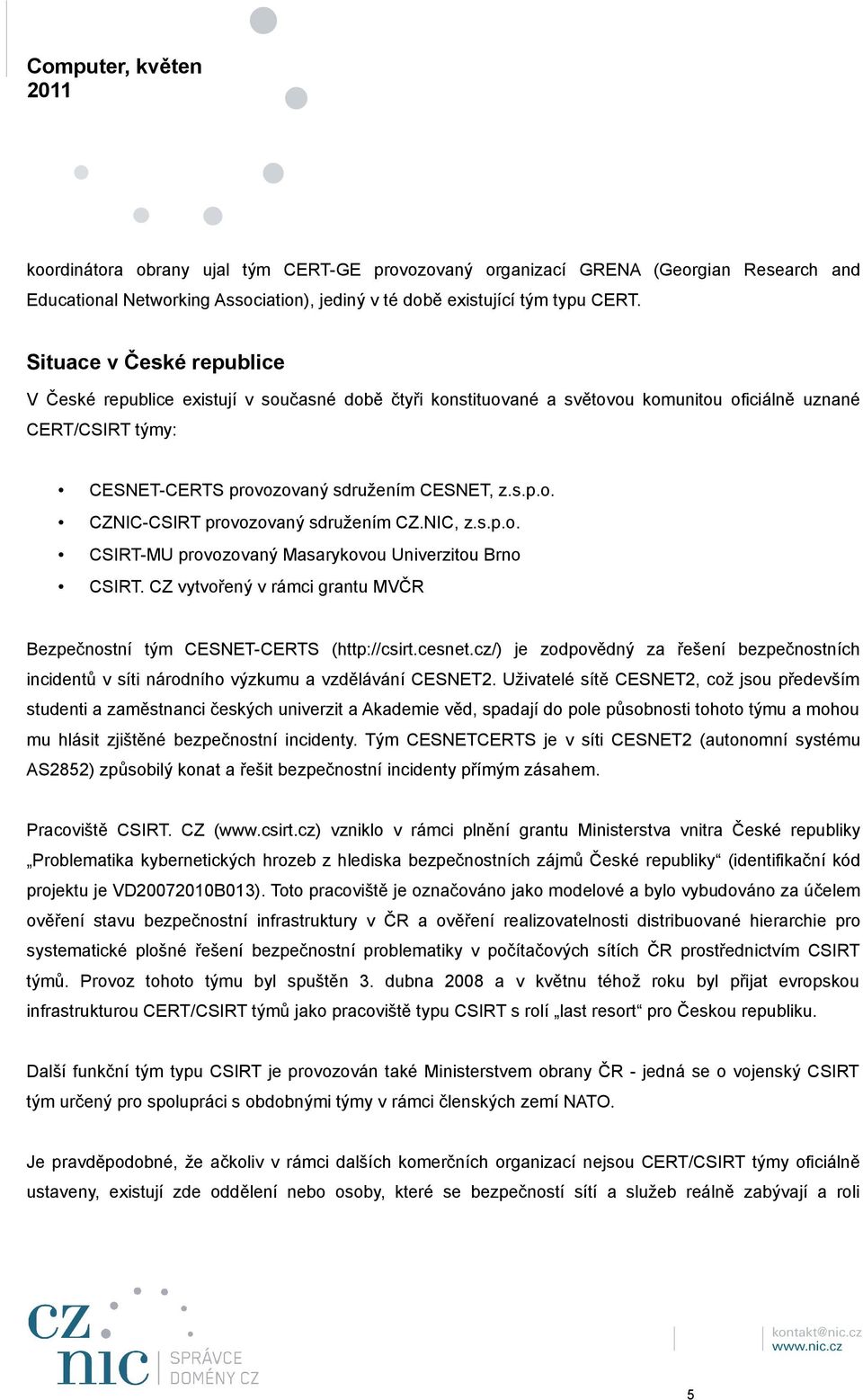 NIC, z.s.p.o. CSIRT-MU provozovaný Masarykovou Univerzitou Brno CSIRT. CZ vytvořený v rámci grantu MVČR Bezpečnostní tým CESNET-CERTS (http://csirt.cesnet.