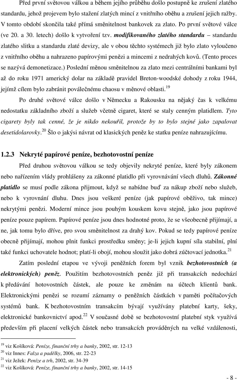 modifikovaného zlatého standardu standardu zlatého slitku a standardu zlaté devizy, ale v obou těchto systémech již bylo zlato vyloučeno z vnitřního oběhu a nahrazeno papírovými penězi a mincemi z