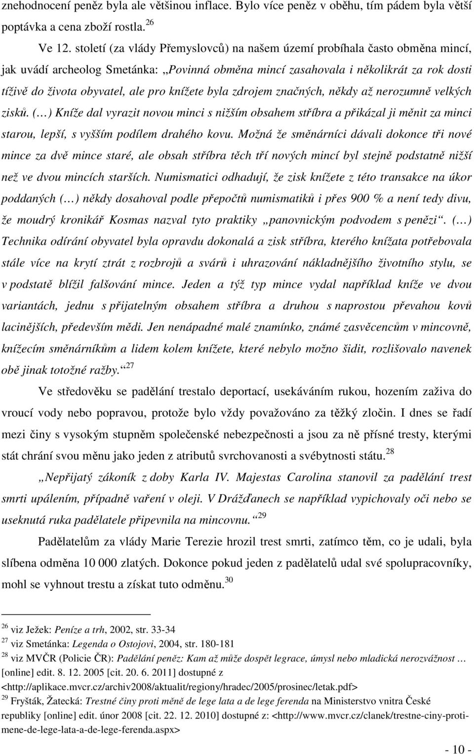 knížete byla zdrojem značných, někdy až nerozumně velkých zisků. ( ) Kníže dal vyrazit novou minci s nižším obsahem stříbra a přikázal ji měnit za minci starou, lepší, s vyšším podílem drahého kovu.