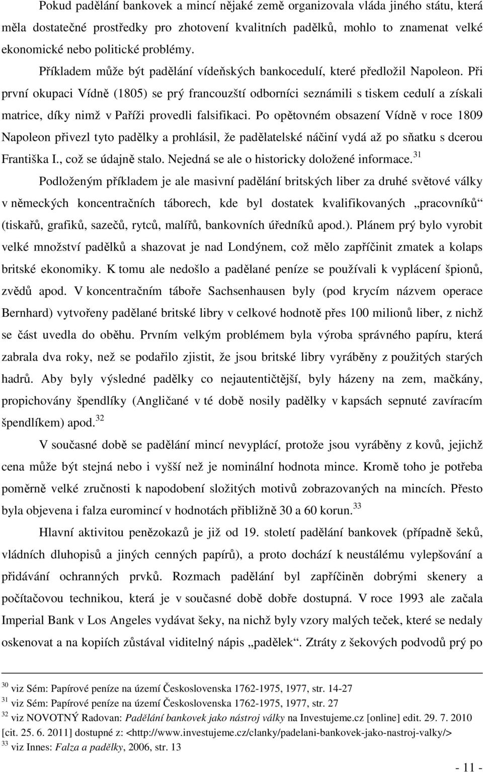 Při první okupaci Vídně (1805) se prý francouzští odborníci seznámili s tiskem cedulí a získali matrice, díky nimž v Paříži provedli falsifikaci.