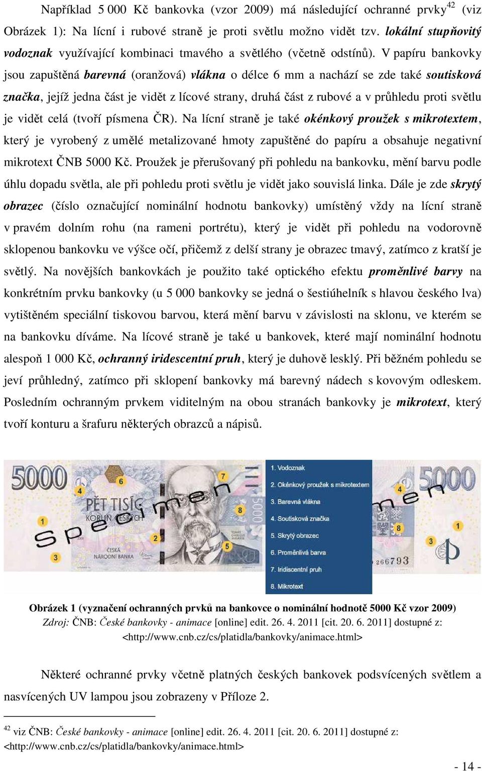 V papíru bankovky jsou zapuštěná barevná (oranžová) vlákna o délce 6 mm a nachází se zde také soutisková značka, jejíž jedna část je vidět z lícové strany, druhá část z rubové a v průhledu proti