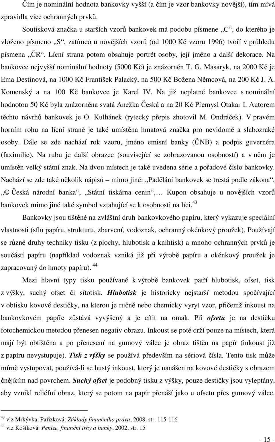 Lícní strana potom obsahuje portrét osoby, její jméno a další dekorace. Na bankovce nejvyšší nominální hodnoty (5000 Kč) je znázorněn T. G.