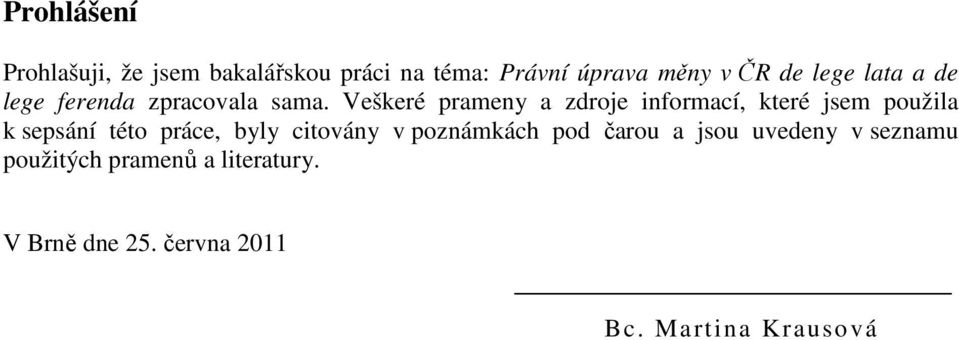 Veškeré prameny a zdroje informací, které jsem použila k sepsání této práce, byly