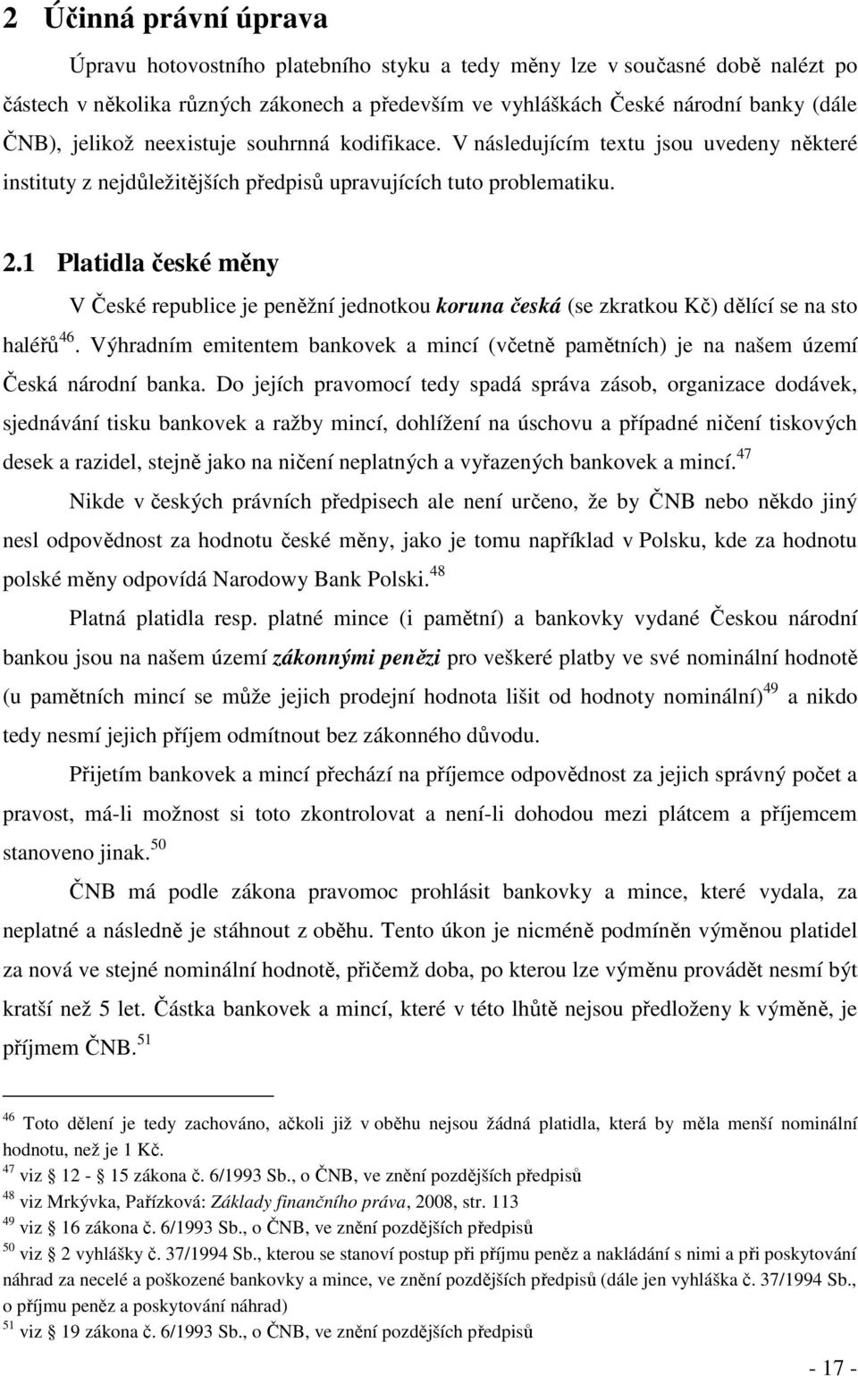 1 Platidla české měny V České republice je peněžní jednotkou koruna česká (se zkratkou Kč) dělící se na sto haléřů 46.