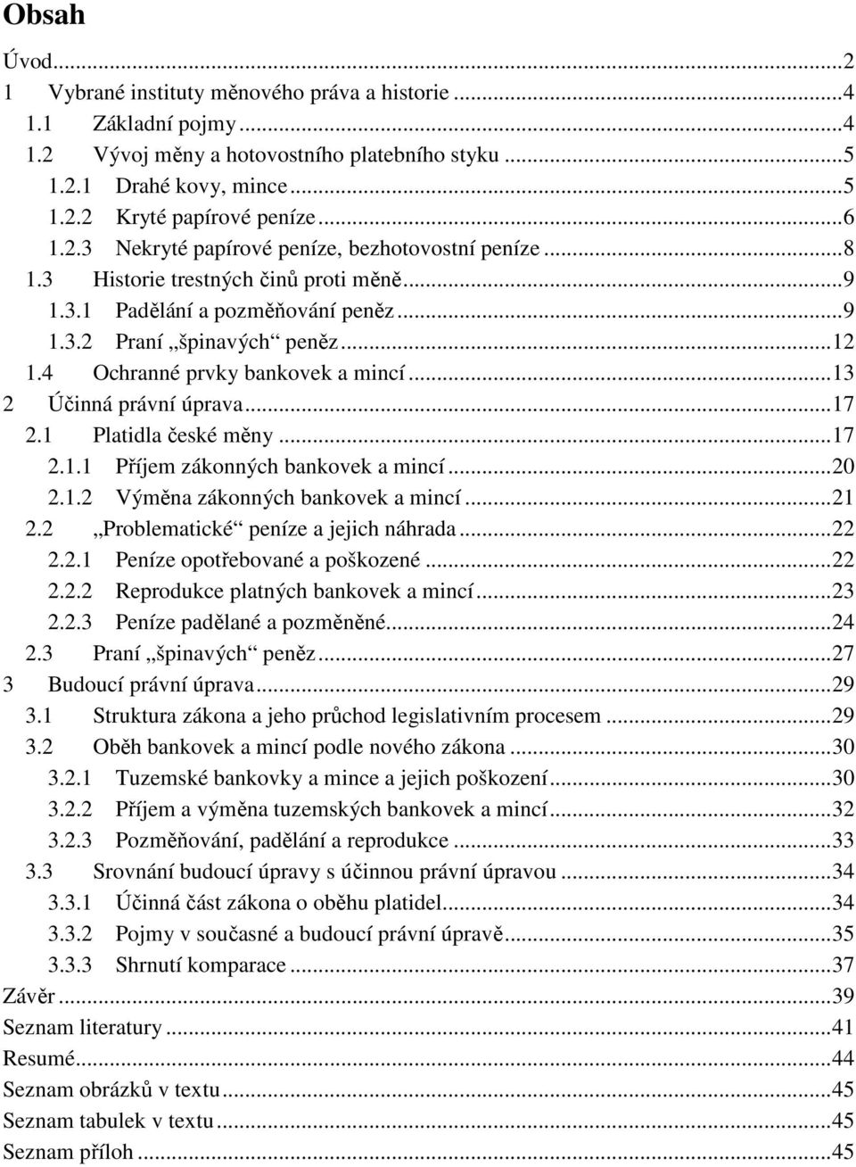 4 Ochranné prvky bankovek a mincí...13 2 Účinná právní úprava...17 2.1 Platidla české měny...17 2.1.1 Příjem zákonných bankovek a mincí...20 2.1.2 Výměna zákonných bankovek a mincí...21 2.