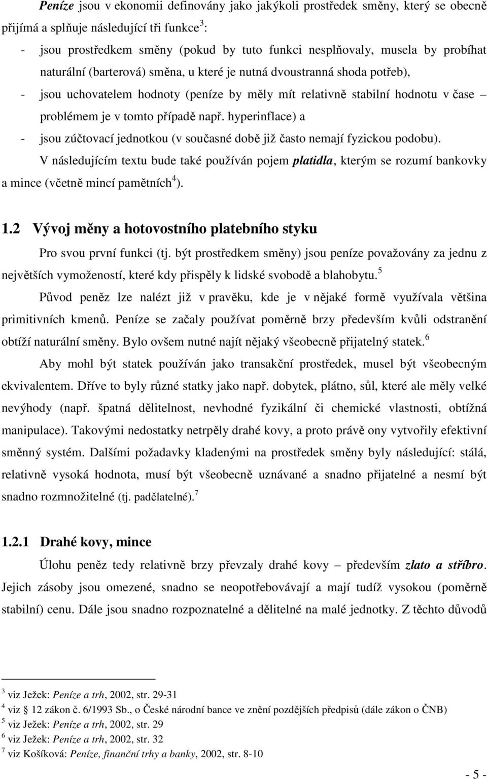 hyperinflace) a - jsou zúčtovací jednotkou (v současné době již často nemají fyzickou podobu).