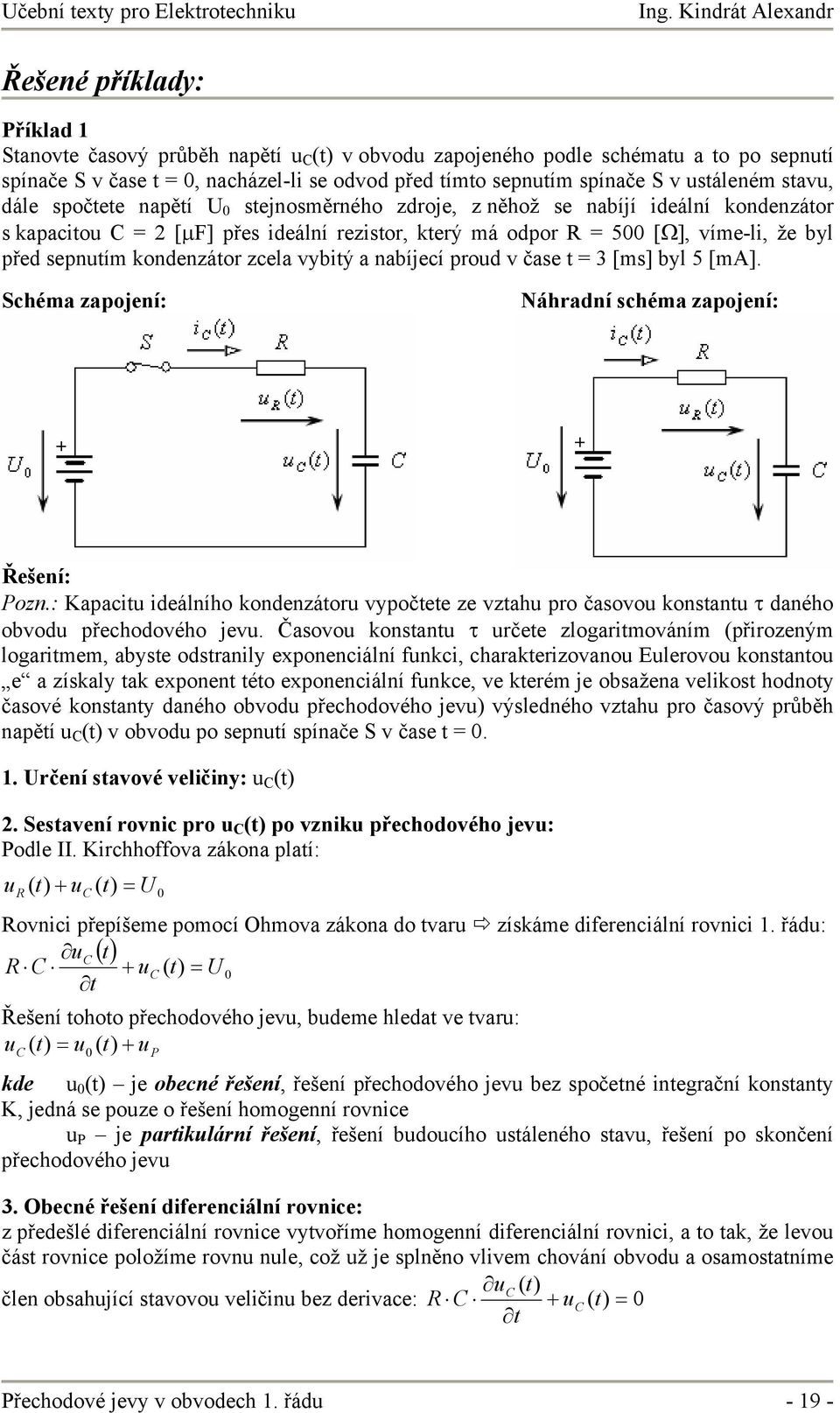 sjnosměrného zdroj, z něhož s nabíjí idální kondnzáor s kapacio [µf] přs idální rzisor, krý má odpor 5 [Ω], vím-li, ž byl přd spním kondnzáor zcla vybiý a nabíjcí prod v čas 3 [ms] byl 5 [ma].