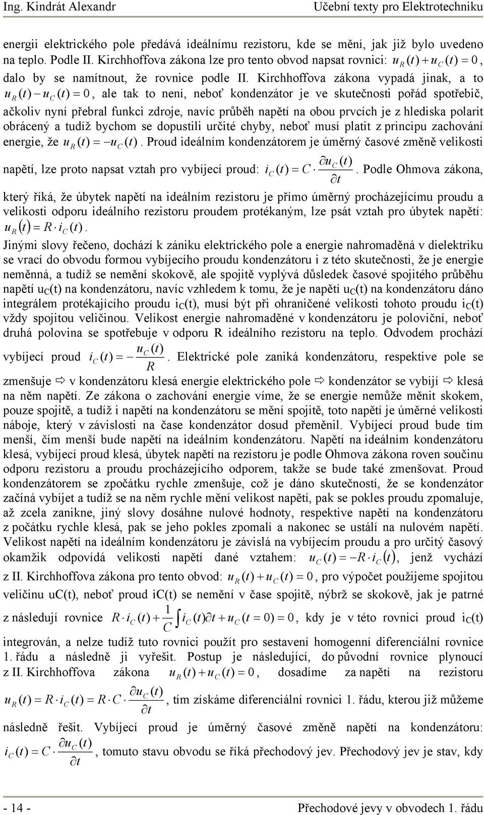 Kirchhoffova zákona vypadá jinak, a o, al ak o nní, nboť kondnzáor j v skčnosi pořád spořbič, ačkoliv nyní přbral fnkci zdroj, navíc průběh napěí na obo prvcích j z hldiska polari obrácný a díž