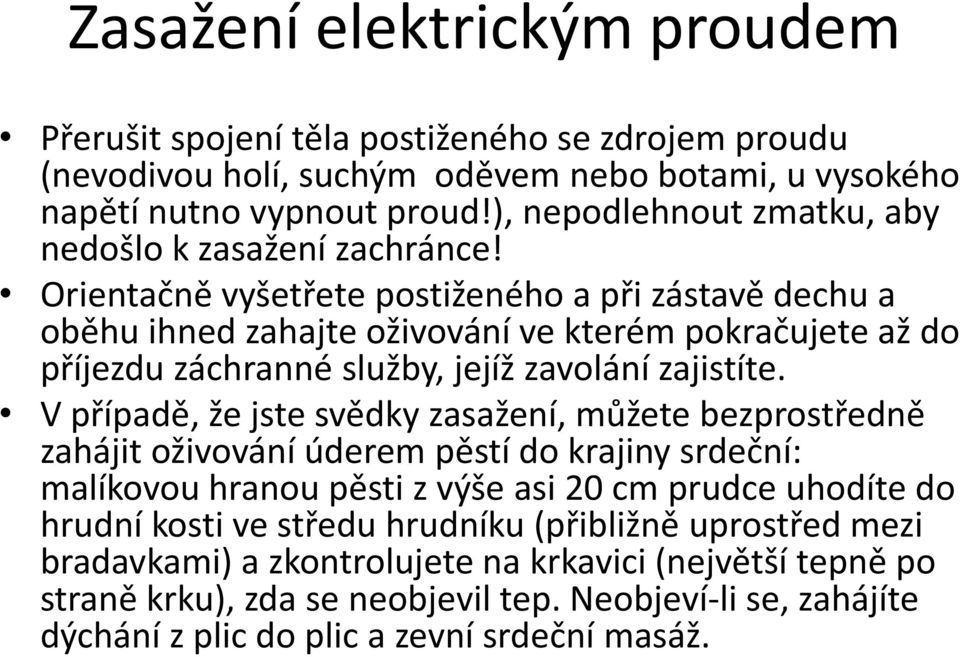 Orientačně vyšetřete postiženého a při zástavě dechu a oběhu ihned zahajte oživování ve kterém pokračujete až do příjezdu záchranné služby, jejíž zavolání zajistíte.