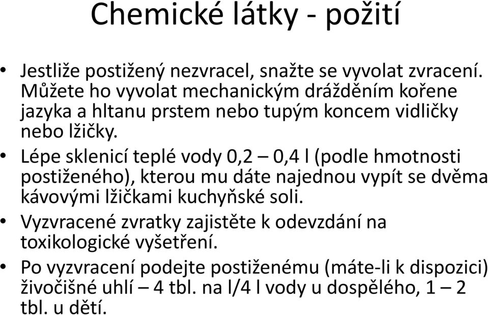 Lépe sklenicí teplé vody 0,2 0,4 l (podle hmotnosti postiženého), kterou mu dáte najednou vypít se dvěma kávovými lžičkami