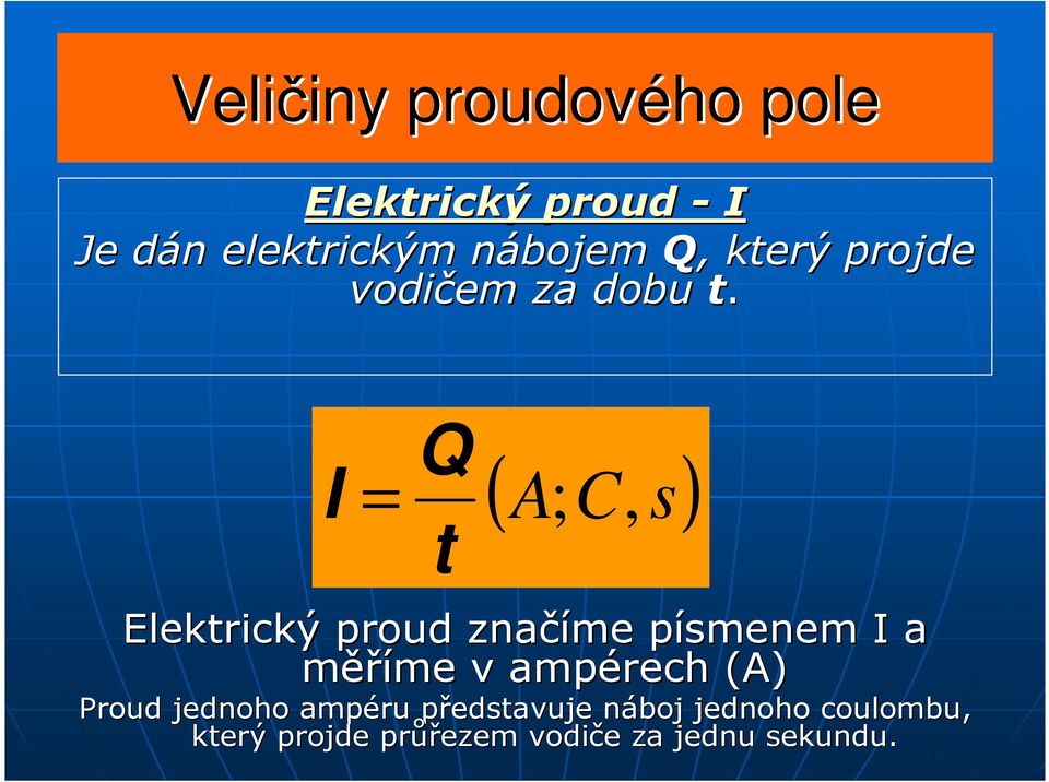 I = Q t ( A ; C, s) Elektrický proud značíme písmenem p I a měříme v ampérech