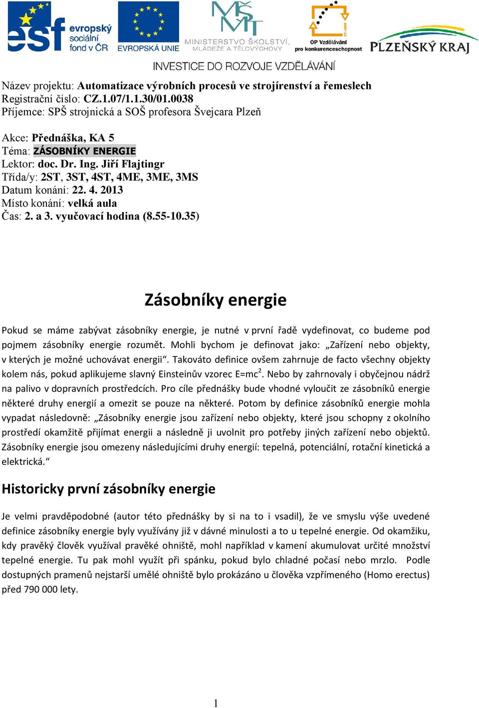 Mohli bychom je definovat jako: Zařízení nebo objekty, v kterých je možné uchovávat energii.