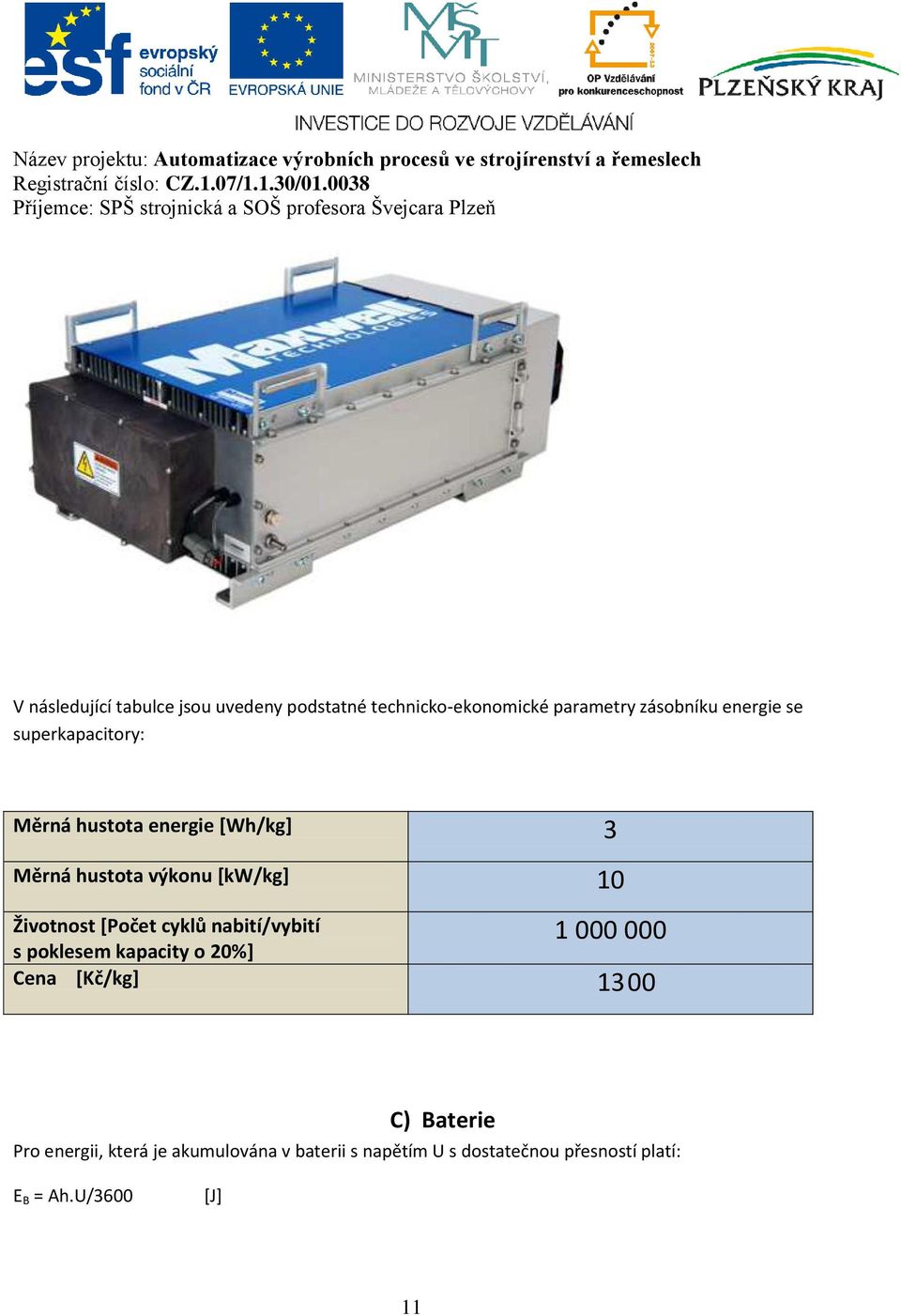 cyklů nabití/vybití s poklesem kapacity o 20%] 1 000 000 Cena [Kč/kg] 13 00 C) Baterie Pro