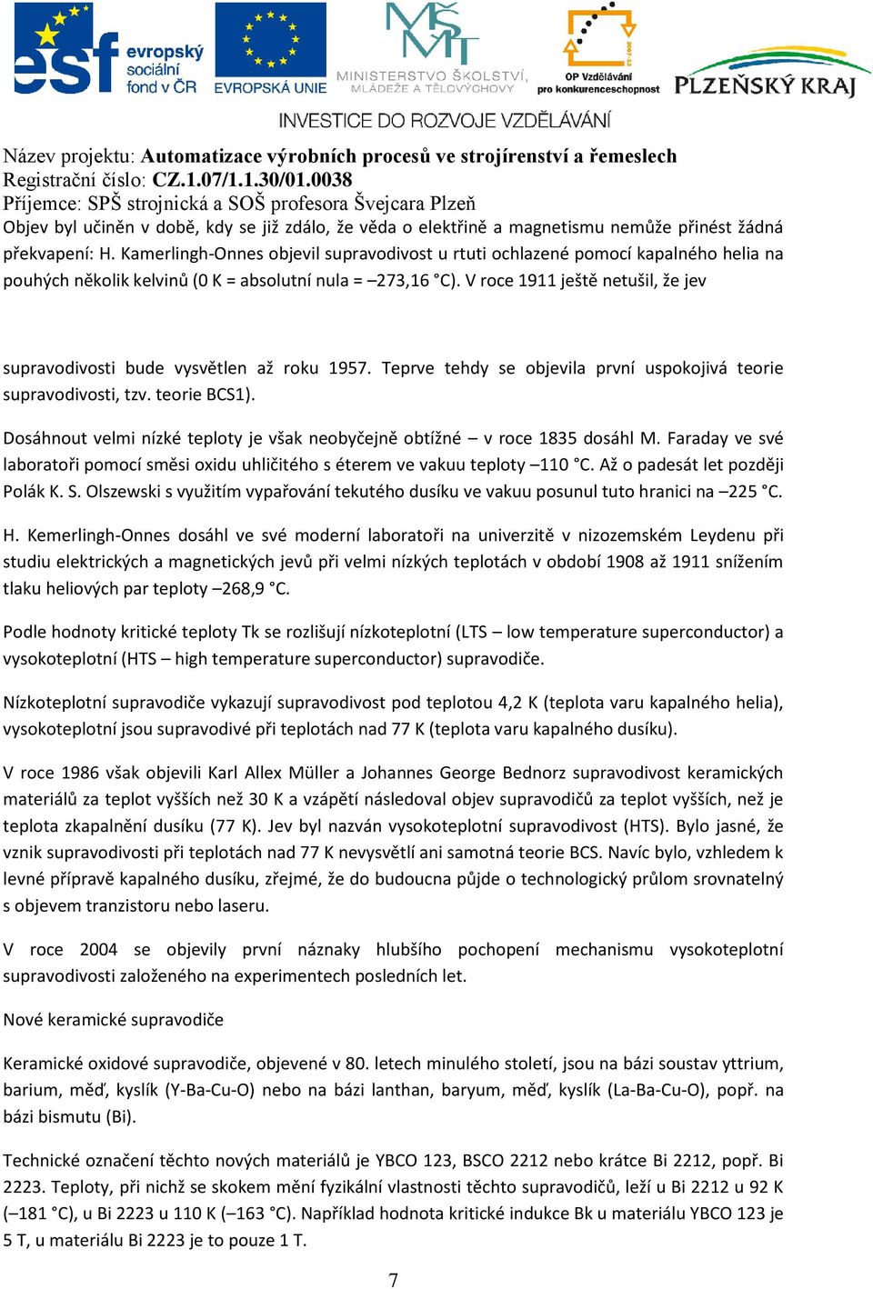 V roce 1911 ještě netušil, že jev supravodivosti bude vysvětlen až roku 1957. Teprve tehdy se objevila první uspokojivá teorie supravodivosti, tzv. teorie BCS1).