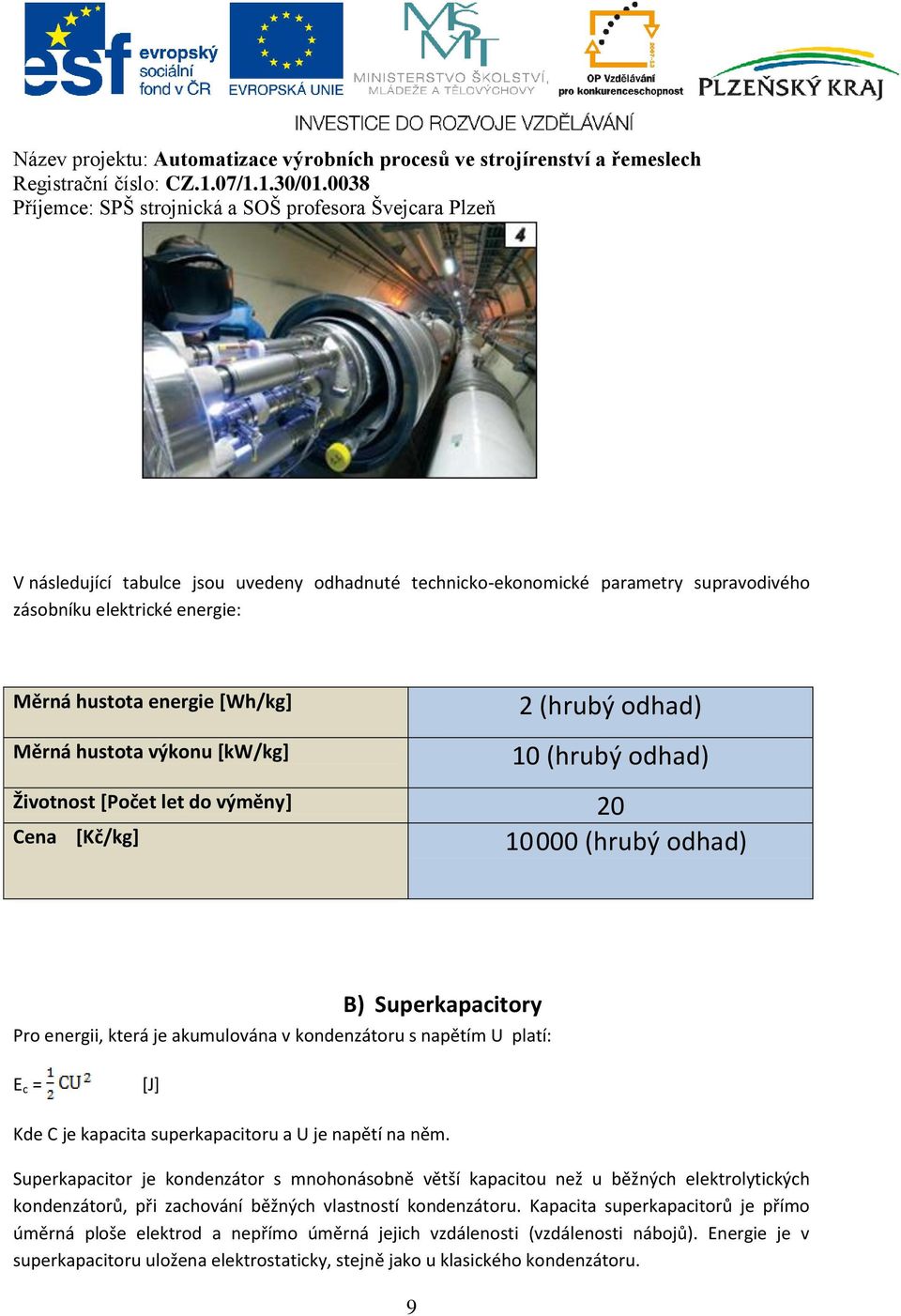 superkapacitoru a U je napětí na něm. Superkapacitor je kondenzátor s mnohonásobně větší kapacitou než u běžných elektrolytických kondenzátorů, při zachování běžných vlastností kondenzátoru.